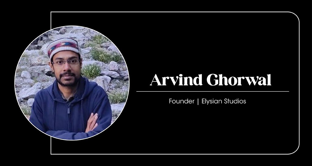 From Vision To Reality: Arvind Ghorwal’s Journey With Elysian Studios