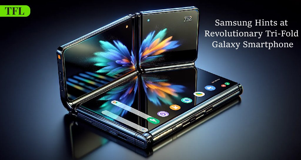 Samsung Hints At Revolutionary Tri-Fold Galaxy Smartphone